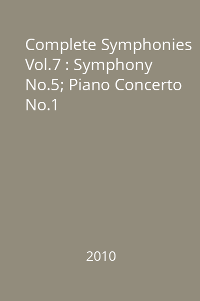 Complete Symphonies Vol.7 : Symphony No.5; Piano Concerto No.1