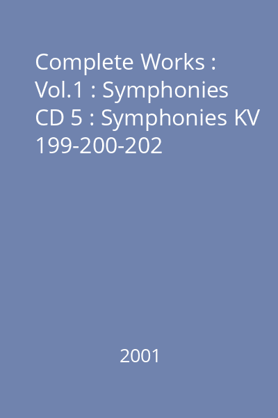 Complete Works : Vol.1 : Symphonies CD 5 : Symphonies KV 199-200-202