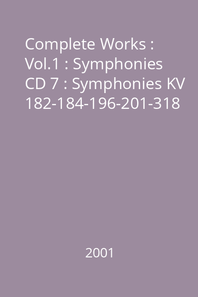 Complete Works : Vol.1 : Symphonies CD 7 : Symphonies KV 182-184-196-201-318