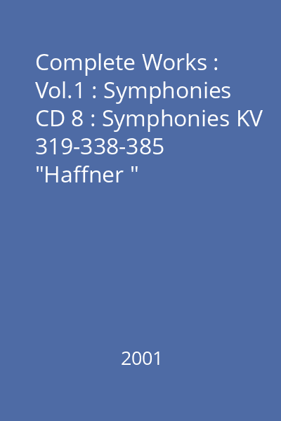 Complete Works : Vol.1 : Symphonies CD 8 : Symphonies KV 319-338-385  "Haffner "