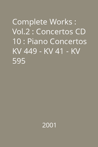 Complete Works : Vol.2 : Concertos CD 10 : Piano Concertos KV 449 - KV 41 - KV 595