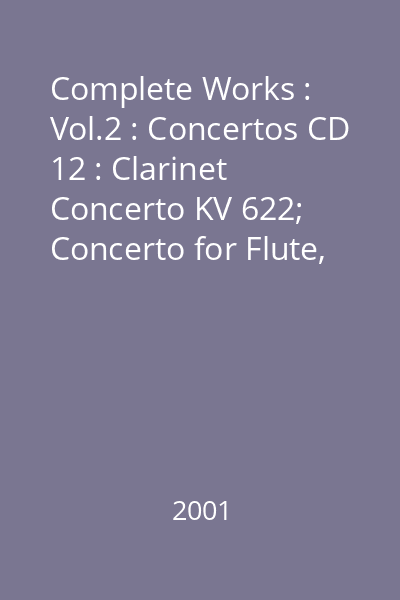 Complete Works : Vol.2 : Concertos CD 12 : Clarinet Concerto KV 622; Concerto for Flute, Harp & Orchestra KV  299