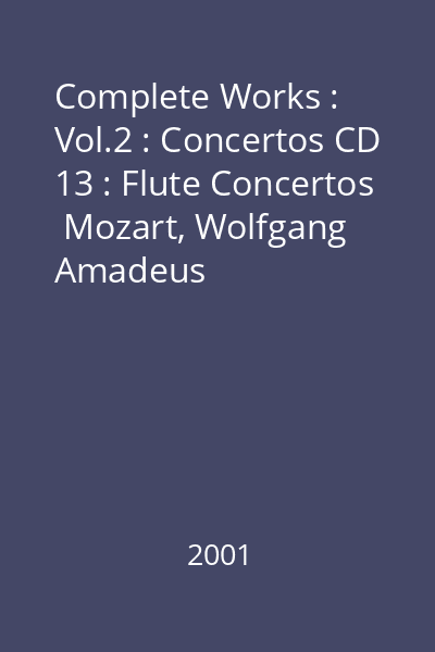 Complete Works : Vol.2 : Concertos CD 13 : Flute Concertos  Mozart, Wolfgang Amadeus