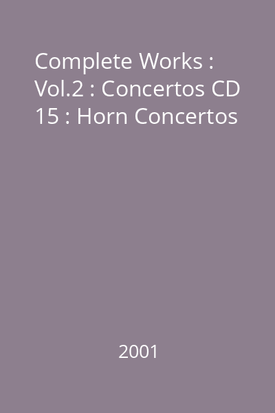 Complete Works : Vol.2 : Concertos CD 15 : Horn Concertos
