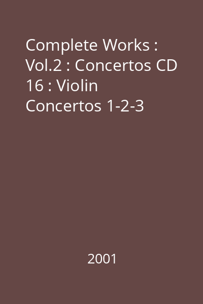 Complete Works : Vol.2 : Concertos CD 16 : Violin Concertos 1-2-3