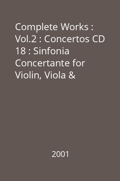 Complete Works : Vol.2 : Concertos CD 18 : Sinfonia Concertante for Violin, Viola & Orchestra KV 364;  Concertone for 2 Violins & Orchestra KV 190
