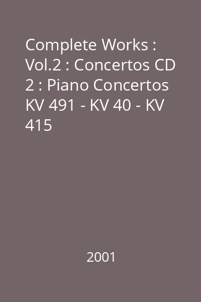 Complete Works : Vol.2 : Concertos CD 2 : Piano Concertos KV 491 - KV 40 - KV 415