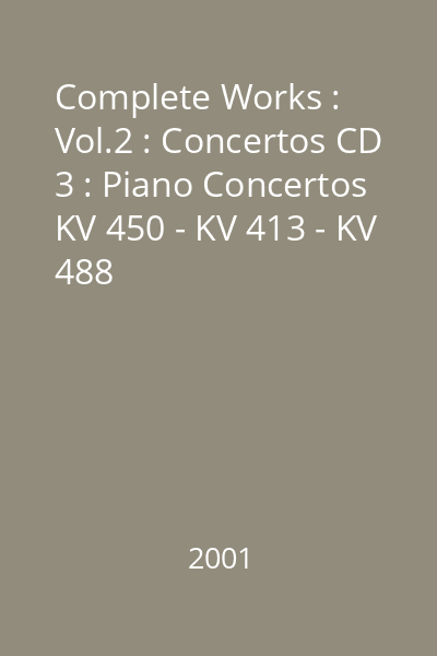 Complete Works : Vol.2 : Concertos CD 3 : Piano Concertos KV 450 - KV 413 - KV 488