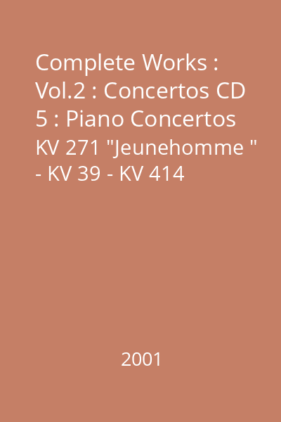 Complete Works : Vol.2 : Concertos CD 5 : Piano Concertos KV 271 "Jeunehomme " - KV 39 - KV 414