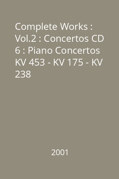 Complete Works : Vol.2 : Concertos CD 6 : Piano Concertos KV 453 - KV 175 - KV 238