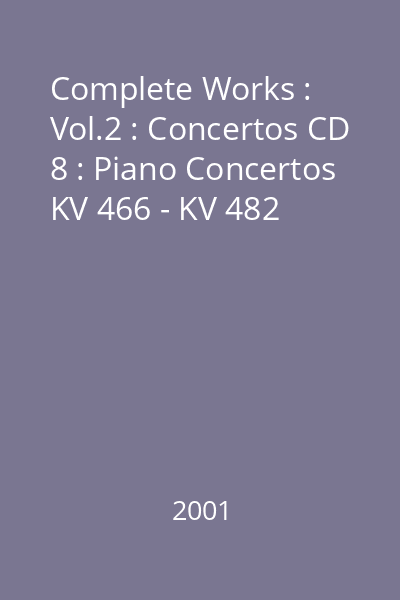 Complete Works : Vol.2 : Concertos CD 8 : Piano Concertos KV 466 - KV 482