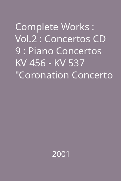 Complete Works : Vol.2 : Concertos CD 9 : Piano Concertos KV 456 - KV 537  "Coronation Concerto "