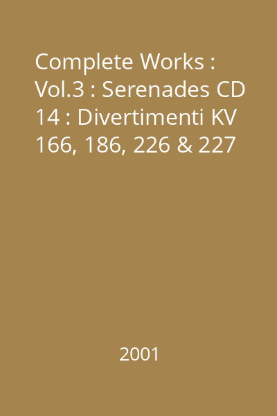 Complete Works : Vol.3 : Serenades CD 14 : Divertimenti KV 166, 186, 226 & 227