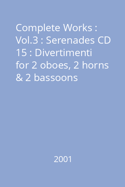 Complete Works : Vol.3 : Serenades CD 15 : Divertimenti for 2 oboes, 2 horns & 2 bassoons