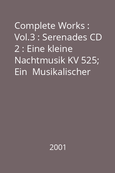 Complete Works : Vol.3 : Serenades CD 2 : Eine kleine Nachtmusik KV 525; Ein  Musikalischer Spass KV 522; Notturno KV 286