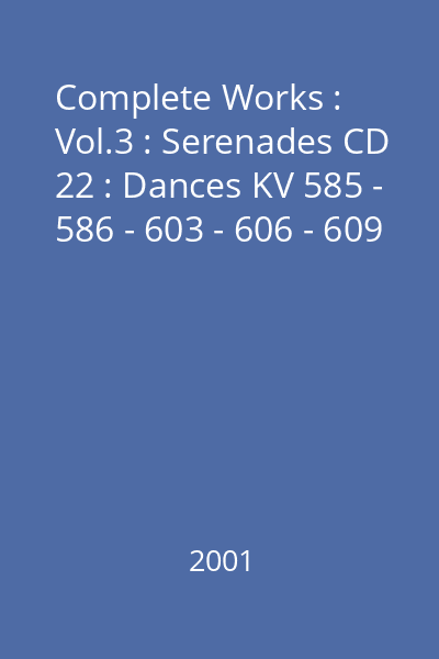 Complete Works : Vol.3 : Serenades CD 22 : Dances KV 585 - 586 - 603 - 606 - 609
