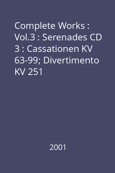Complete Works : Vol.3 : Serenades CD 3 : Cassationen KV 63-99; Divertimento KV 251