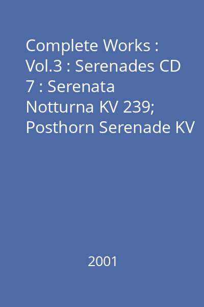 Complete Works : Vol.3 : Serenades CD 7 : Serenata Notturna KV 239; Posthorn Serenade KV 320; Gallimathias Musicum KV 32