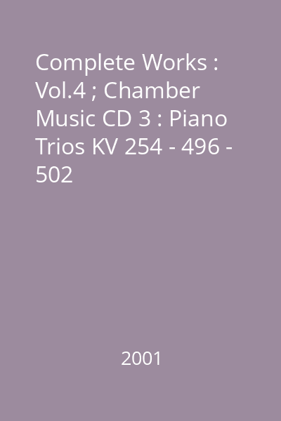 Complete Works : Vol.4 ; Chamber Music CD 3 : Piano Trios KV 254 - 496 - 502