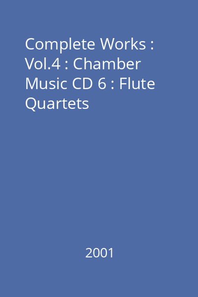 Complete Works : Vol.4 : Chamber Music CD 6 : Flute Quartets