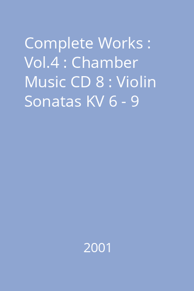 Complete Works : Vol.4 : Chamber Music CD 8 : Violin Sonatas KV 6 - 9