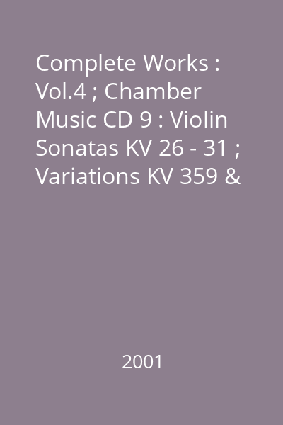 Complete Works : Vol.4 ; Chamber Music CD 9 : Violin Sonatas KV 26 - 31 ; Variations KV 359 & 360
