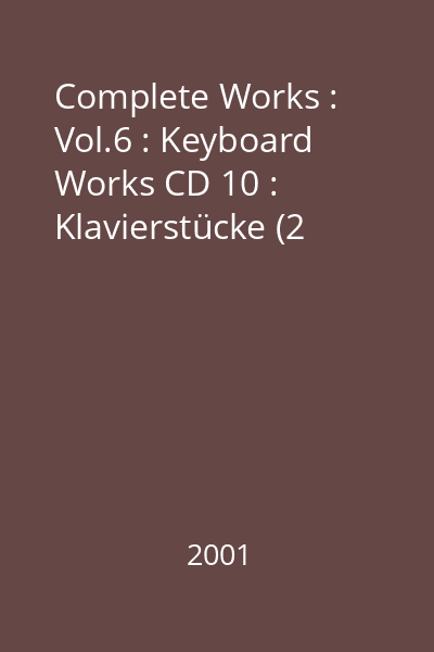 Complete Works : Vol.6 : Keyboard Works CD 10 : Klavierstücke (2