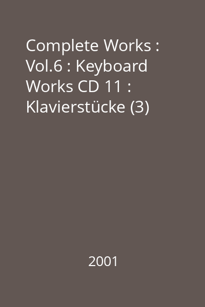 Complete Works : Vol.6 : Keyboard Works CD 11 : Klavierstücke (3)