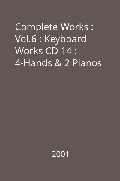 Complete Works : Vol.6 : Keyboard Works CD 14 : 4-Hands & 2 Pianos