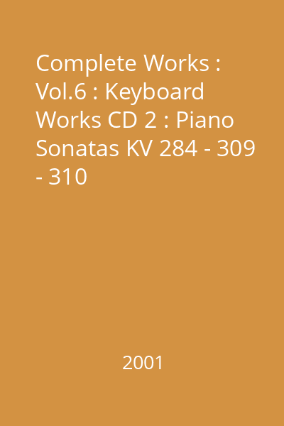 Complete Works : Vol.6 : Keyboard Works CD 2 : Piano Sonatas KV 284 - 309 - 310