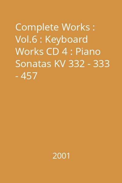 Complete Works : Vol.6 : Keyboard Works CD 4 : Piano Sonatas KV 332 - 333 - 457