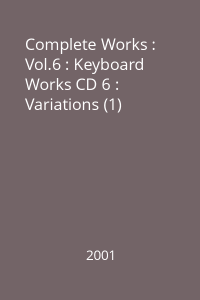 Complete Works : Vol.6 : Keyboard Works CD 6 : Variations (1)