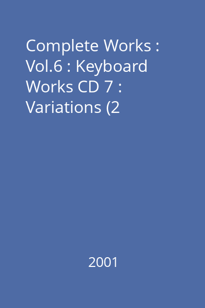 Complete Works : Vol.6 : Keyboard Works CD 7 : Variations (2