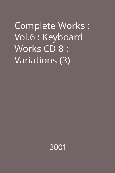 Complete Works : Vol.6 : Keyboard Works CD 8 : Variations (3)