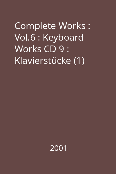 Complete Works : Vol.6 : Keyboard Works CD 9 : Klavierstücke (1)