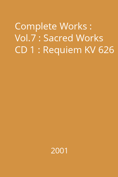 Complete Works : Vol.7 : Sacred Works CD 1 : Requiem KV 626