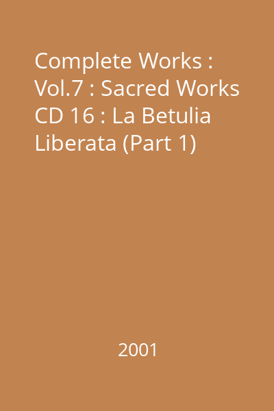 Complete Works : Vol.7 : Sacred Works CD 16 : La Betulia Liberata (Part 1)