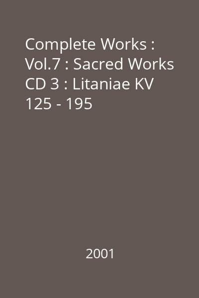 Complete Works : Vol.7 : Sacred Works CD 3 : Litaniae KV 125 - 195