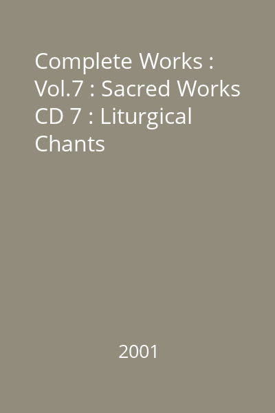 Complete Works : Vol.7 : Sacred Works CD 7 : Liturgical Chants
