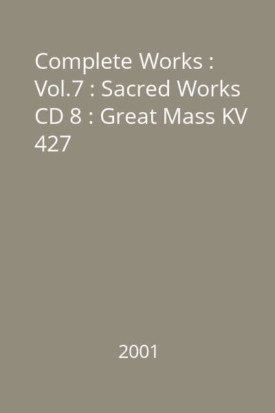 Complete Works : Vol.7 : Sacred Works CD 8 : Great Mass KV 427
