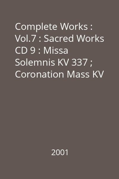 Complete Works : Vol.7 : Sacred Works CD 9 : Missa Solemnis KV 337 ; Coronation Mass KV 317 ; Kyrie KV 341