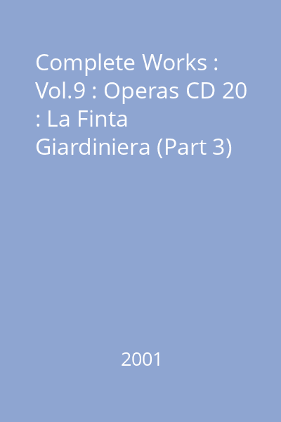 Complete Works : Vol.9 : Operas CD 20 : La Finta Giardiniera (Part 3)