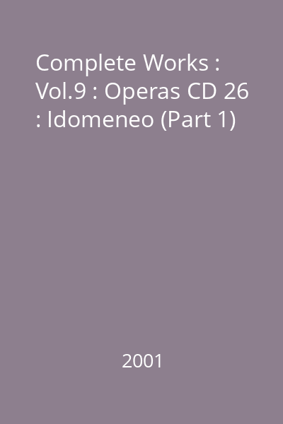 Complete Works : Vol.9 : Operas CD 26 : Idomeneo (Part 1)