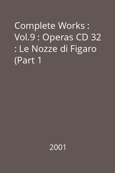 Complete Works : Vol.9 : Operas CD 32 : Le Nozze di Figaro (Part 1