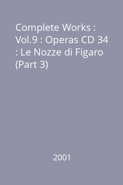 Complete Works : Vol.9 : Operas CD 34 : Le Nozze di Figaro (Part 3)