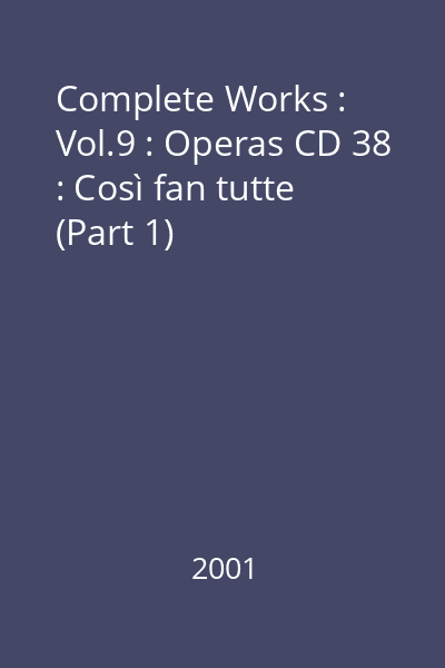 Complete Works : Vol.9 : Operas CD 38 : Così fan tutte (Part 1)