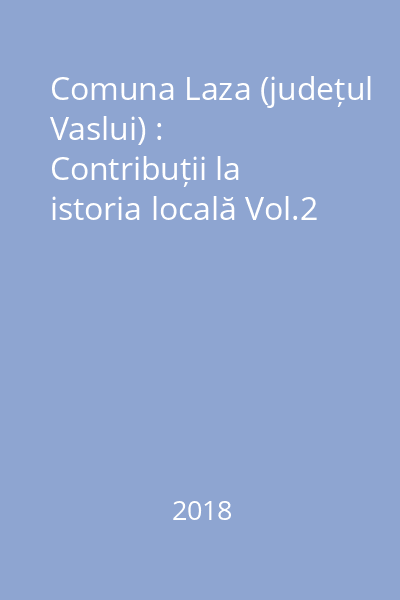 Comuna Laza (județul Vaslui) : Contribuții la istoria locală Vol.2