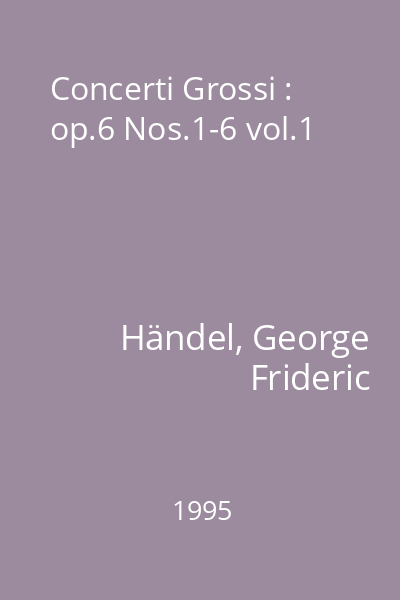 Concerti Grossi : op.6 Nos.1-6 vol.1