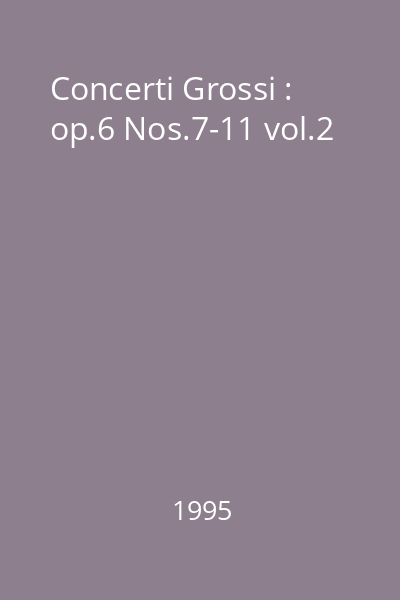 Concerti Grossi : op.6 Nos.7-11 vol.2