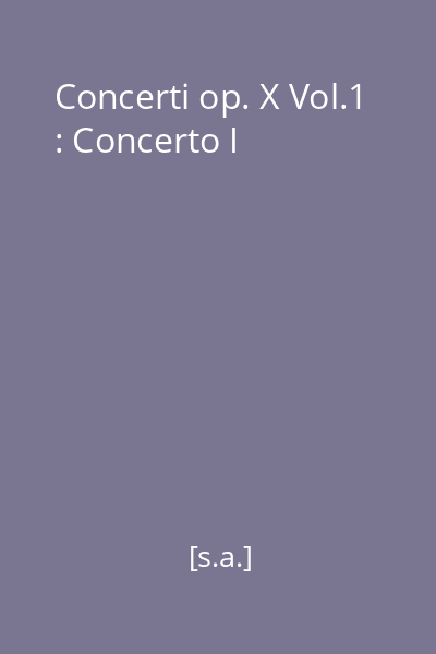 Concerti op. X Vol.1 : Concerto I